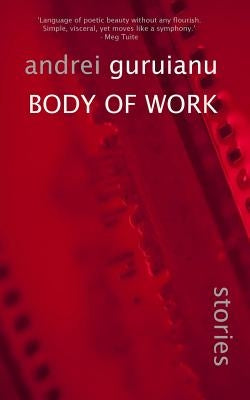 Body of Work: and other stories by Guruianu, Andrei