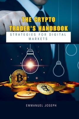 The Crypto Trader's Handbook: Strategies for Digital Markets by Joseph, Emmanuel