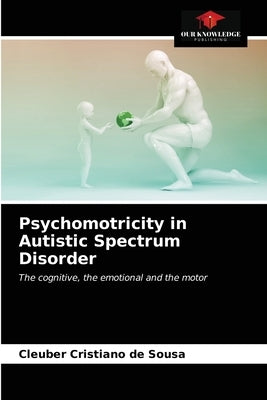 Psychomotricity in Autistic Spectrum Disorder by de Sousa, Cleuber Cristiano