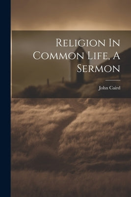 Religion In Common Life, A Sermon by Caird, John