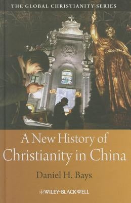 A New History of Christianity in China by Bays, Daniel H.