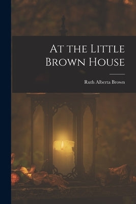 At the Little Brown House by Brown, Ruth Alberta