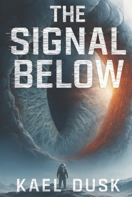 The Signal Below: A Sci-Fi Horror Thriller: A Dark Science Fiction Novel for Adults Who Love Psychological Thrillers and Alien Horror by Dusk, Kael
