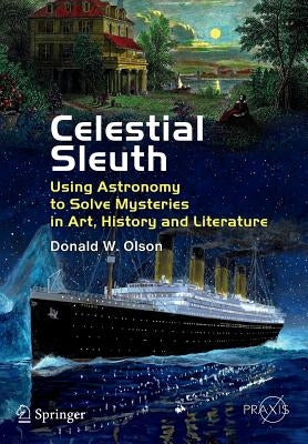Celestial Sleuth: Using Astronomy to Solve Mysteries in Art, History and Literature by Olson, Donald W.