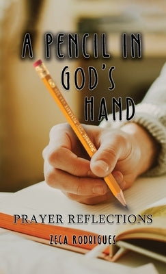 A Pencil in God's Hand: Prayer Reflections by Rodrigues, Zeca