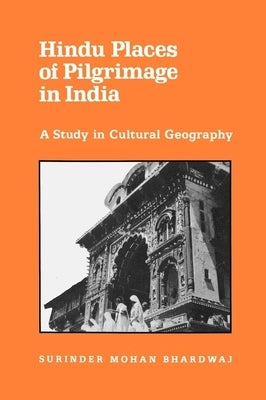 Hindu Places of Pilgrimage in India: A Study in Cultural Geography by Bhardwaj, Surinder M.