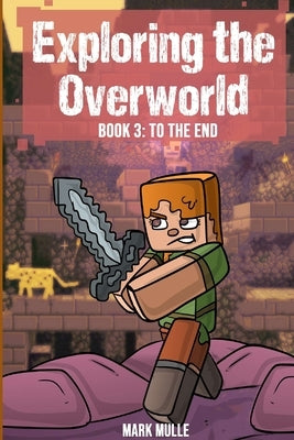 Exploring the Overworld Book 3: To the End by Mulle, Mark