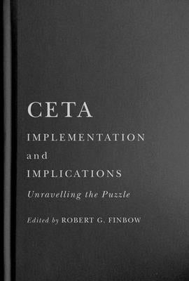 CETA Implementation and Implications: Unravelling the Puzzle by Finbow, Robert G.