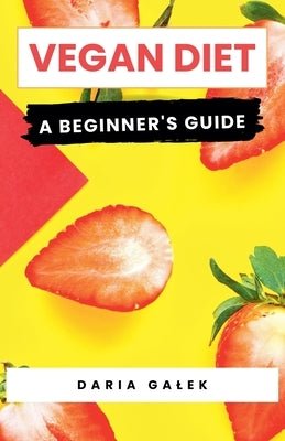 Vegan Diet: A Beginner's Guide by Galek, Daria