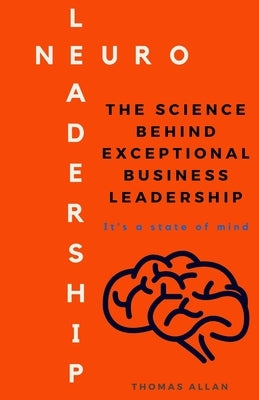 NeuroLeadership: The Science Behind Exceptional Business Leadership by Allan, Thomas