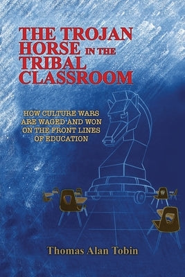 The Trojan Horse in the Tribal Classroom by Tobin, Thomas Alan