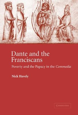 Dante and the Franciscans: Poverty and the Papacy in the 'Commedia' by Havely, Nick