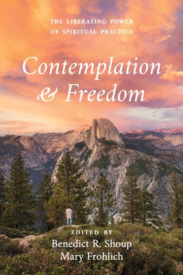 Contemplation and Freedom: The Liberating Power of Spiritual Practice by Shoup, Benedict R.