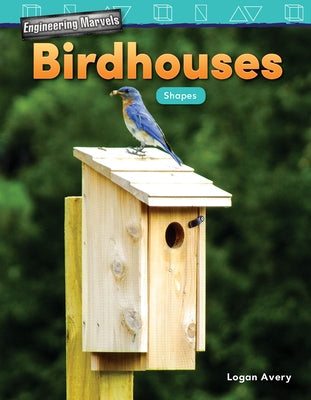 Engineering Marvels: Birdhouses: Shapes by Avery, Logan