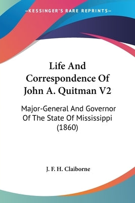Life And Correspondence Of John A. Quitman V2: Major-General And Governor Of The State Of Mississippi (1860) by Claiborne, J. F. H.