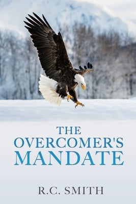 The Overcomer's Mandate: In Training for Reigning by Smith, R. C.