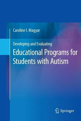 Developing and Evaluating Educational Programs for Students with Autism by Magyar, Caroline I.