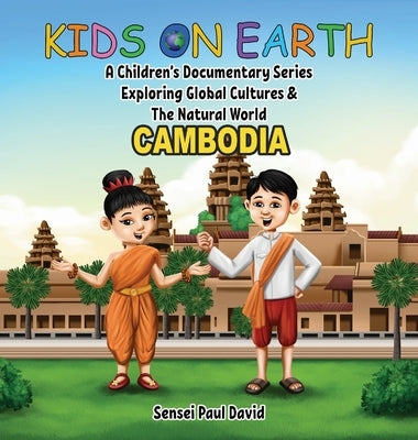 Kids on Earth A Children's Documentary Series Exploring Global Cultures & The Natural World: Cambodia by David, Sensei Paul