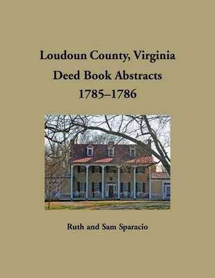 Loudoun County, Virginia Deed Book Abstracts, 1785-1786 by Sparacio, Ruth