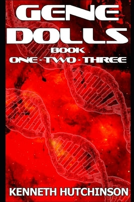 Gene Dolls: Book One, Book Two, Book Three by Hutchinson, Kenneth