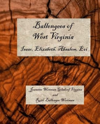 Ballengees of West Virginia: Isaac, Elizabeth, Absolom, Evi by Gilsdorf Figgins, Jeanette Wortman