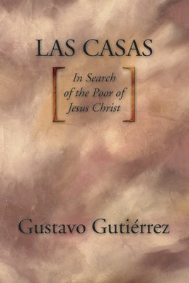 Las Casas: In Search of the Poor of Jesus Christ by Gutiérrez, Gustavo