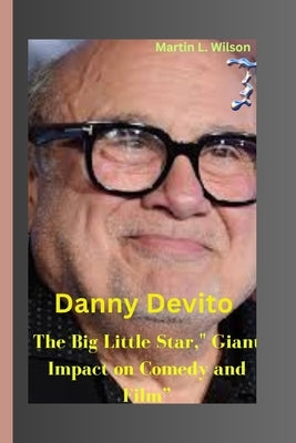 Danny DeVito: The Big Little Star," Giant Impact on Comedy and Film" by L. Wilson, Martin