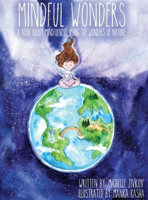 Mindful Wonders: A book about mindfulness using the wonders of nature by Zivkov, Michelle