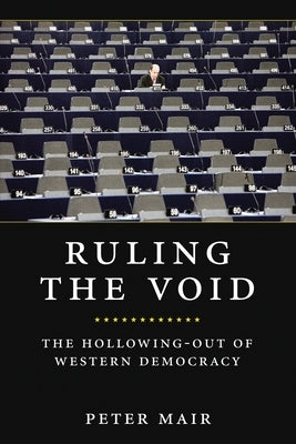 Ruling the Void: The Hollowing of Western Democracy by Mair, Peter