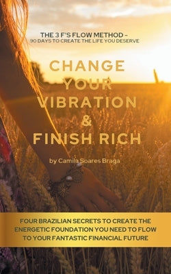 Change Your Vibration & Finish Rich by Braga, Camila Soares