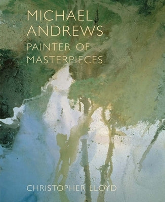 Michael Andrews: Painter of Masterpieces by Lloyd, Christopher