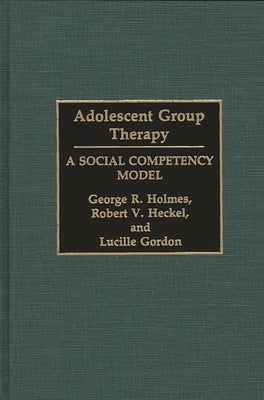 Adolescent Group Therapy: A Social Competency Model by Gordon, Lucille