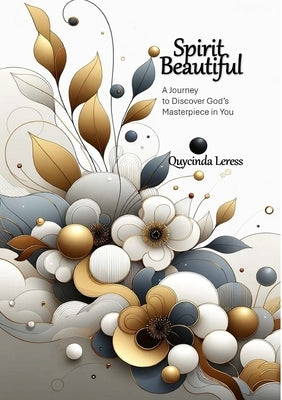 Spirit Beautiful - A Journey to Discover God's Masterpiece in You by Leress, Quycinda