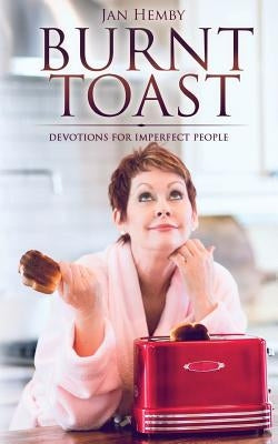 Burnt Toast: Devotions for Imperfect People by Hemby, Jan