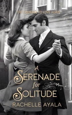 A Serenade for Solitude: The Courage to Love Again by Ayala, Rachelle