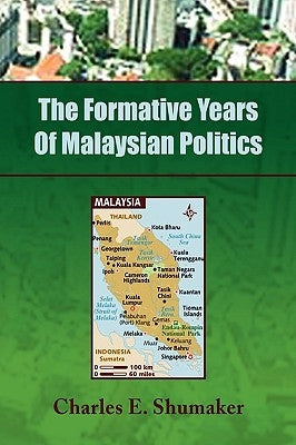 The Formative Years of Malaysian Politics by Shumaker, Charles E.