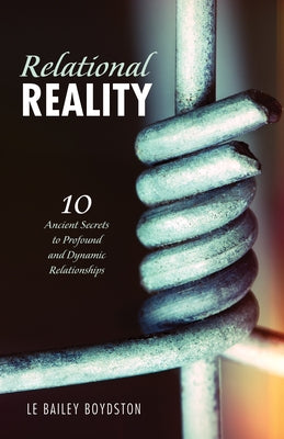Relational Reality: 10 Ancient Secrets to Profound and Dynamic Relationships by Boydston, L. E. Bailey