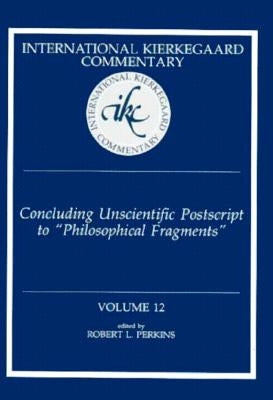 International Kierkegaard Commentary Volume 12: Concluding Unscientific Postscript to Philosophical Fragments by Perkins, Robert L.