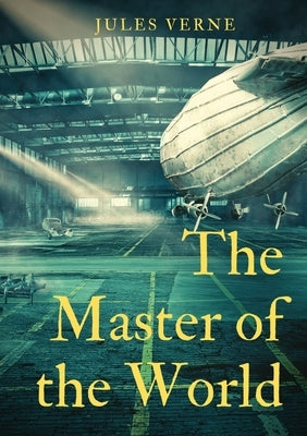 The Master of the World: a novel by Jules Verne by Verne, Jules