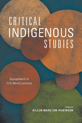 Critical Indigenous Studies: Engagements in First World Locations by Moreton-Robinson, Aileen