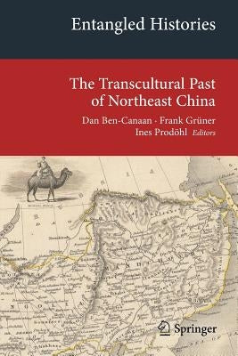 Entangled Histories: The Transcultural Past of Northeast China by Ben-Canaan, Dan