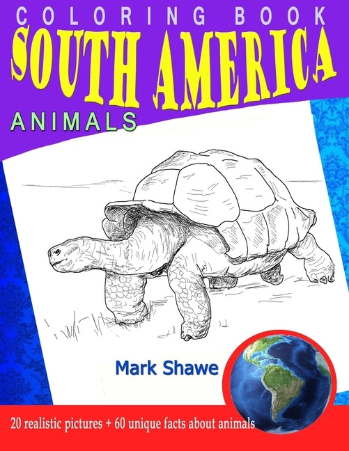 Coloring Book south america Animals: 20 realistic pictures + 60 unique facts about animals by Shawe, Mark