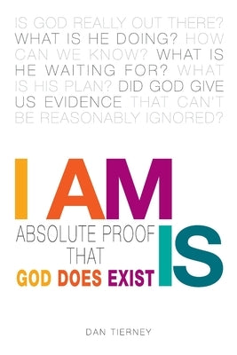 I Am Is: Absolute Proof That God Does Exist by Tierney, Dan