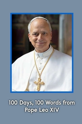100 Days, 100 Words from Pope Leo XIV: 100 Homilies of Pope Leo14th by Oar, Alfonso Dávila