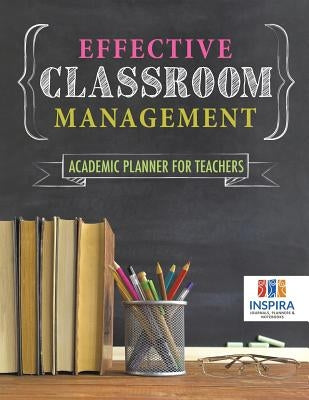 Effective Classroom Management Academic Planner for Teachers by Inspira Journals, Planners &. Notebooks