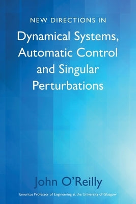 New Directions in Dynamical Systems, Automatic Control and Singular Perturbations by O'Reilly, John
