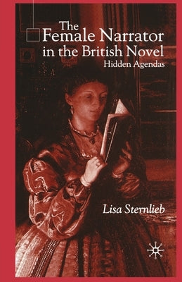 The Female Narrator in the British Novel: Hidden Agendas by Sternlieb, L.