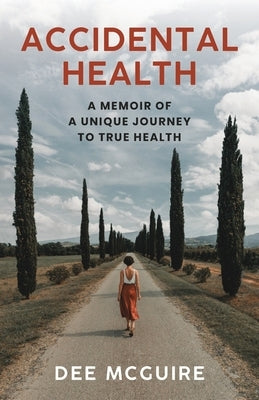 Accidental Health: A Memoir of a Unique Journey to True Health by McGuire, Dee