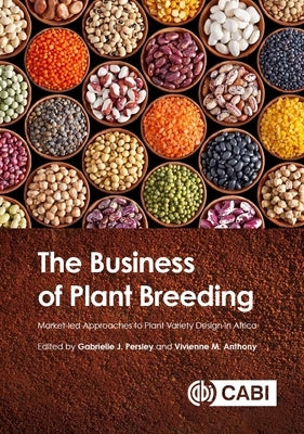 The Business of Plant Breeding: Market Led Approaches to Plant Variety Design in Africa by Persley, Gabrielle