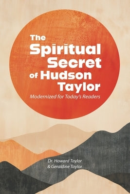 The Spiritual Secret of Hudson Taylor: Modernized for Today's Readers by Taylor, And Howard Taylor